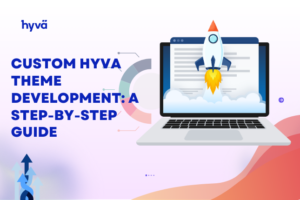 Custom Hyva Theme Development A Step-by-Step Guide