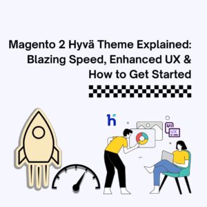 Magento 2 Hyvä Theme Explained Blazing Speed, Enhanced UX & How to Get Started